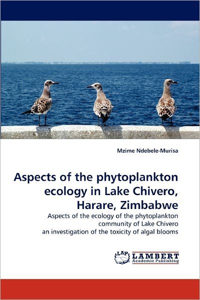 Cover for Mzime Ndebele-murisa · Aspects of the Phytoplankton Ecology in Lake Chivero, Harare, Zimbabwe: Aspects of the Ecology of the Phytoplankton Community of Lake Chivero an Investigation of the Toxicity of Algal Blooms (Taschenbuch) (2011)