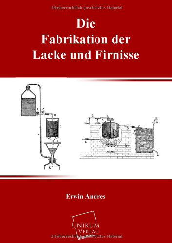 Die Fabrikation Der Lacke Und Firnisse - Erwin Andres - Livres - UNIKUM - 9783845725833 - 16 mai 2013