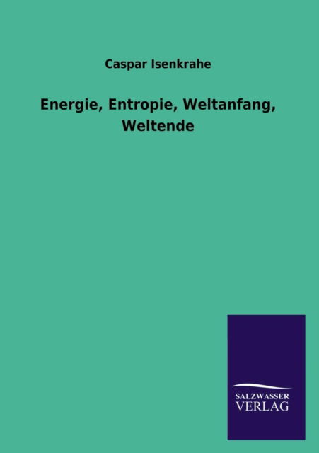 Cover for Caspar Isenkrahe · Energie, Entropie, Weltanfang, Weltende (Paperback Book) [German edition] (2013)