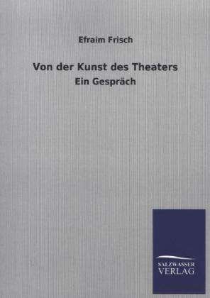Cover for Efraim Frisch · Von Der Kunst Des Theaters (Pocketbok) [German edition] (2013)