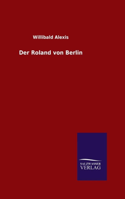 Cover for Willibald Alexis · Der Roland Von Berlin (Hardcover Book) [German edition] (2014)