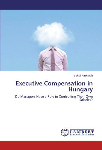 Cover for Zuhdi Hashweh · Executive Compensation in Hungary: Do Managers Have a Role in Controlling Their Own Salaries? (Paperback Book) (2012)