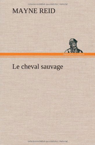 Cover for Mayne Reid · Le Cheval Sauvage (Hardcover Book) [French edition] (2012)