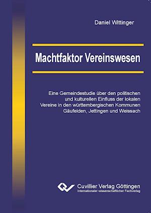 Cover for Daniel Wittinger · Machtfaktor Vereinswesen. Eine Gemeindestudie über den politischen und kulturellen Einfluss der lokalen Vereine in den württembergischen Kommunen Gäufelden, Jettingen und Weissach (Paperback Book) (2014)