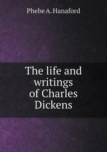 Cover for Phebe A. Hanaford · The Life and Writings of Charles Dickens (Pocketbok) (2013)