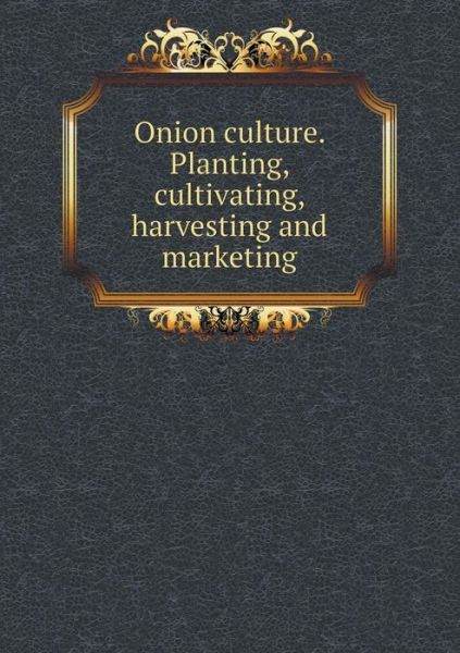 Cover for King Northrup · Onion Culture. Planting, Cultivating, Harvesting and Marketing (Paperback Book) (2015)