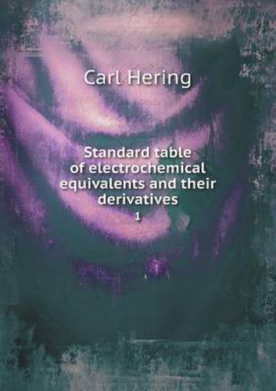 Cover for Carl Hering · Standard Table of Electrochemical Equivalents and Their Derivatives 1 (Paperback Book) (2015)