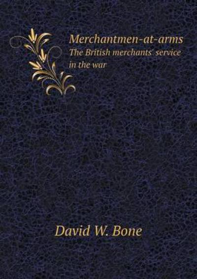 Cover for David W Bone · Merchantmen-at-arms the British Merchants' Service in the War (Paperback Book) (2015)