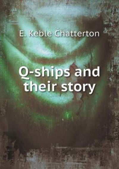 Q-ships and Their Story - E Keble Chatterton - Książki - Book on Demand Ltd. - 9785519477833 - 21 kwietnia 2015