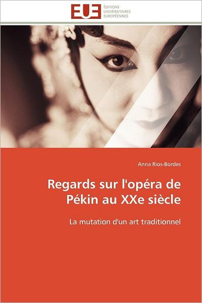 Cover for Anna Rios-bordes · Regards Sur L'opéra De Pékin Au Xxe Siècle: La Mutation D'un Art Traditionnel (Paperback Book) [French edition] (2018)