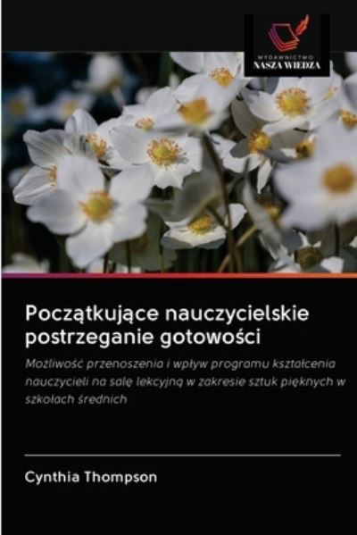 Pocz?tkuj?ce nauczycielskie postrzeganie gotowo?ci - Cynthia Thompson - Böcker - Wydawnictwo Nasza Wiedza - 9786202873833 - 23 oktober 2020