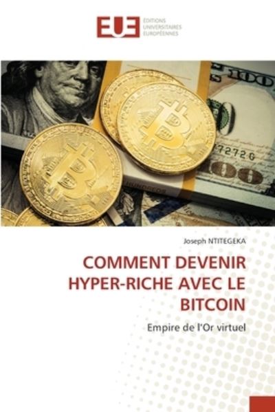 Comment Devenir Hyper-Riche Avec Le Bitcoin - Joseph Ntitegeka - Books - Editions Universitaires Europeennes - 9786203412833 - March 15, 2021