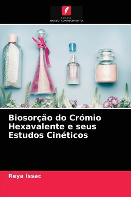 Cover for Reya Issac · Biosorcao do Cromio Hexavalente e seus Estudos Cineticos (Paperback Book) (2021)