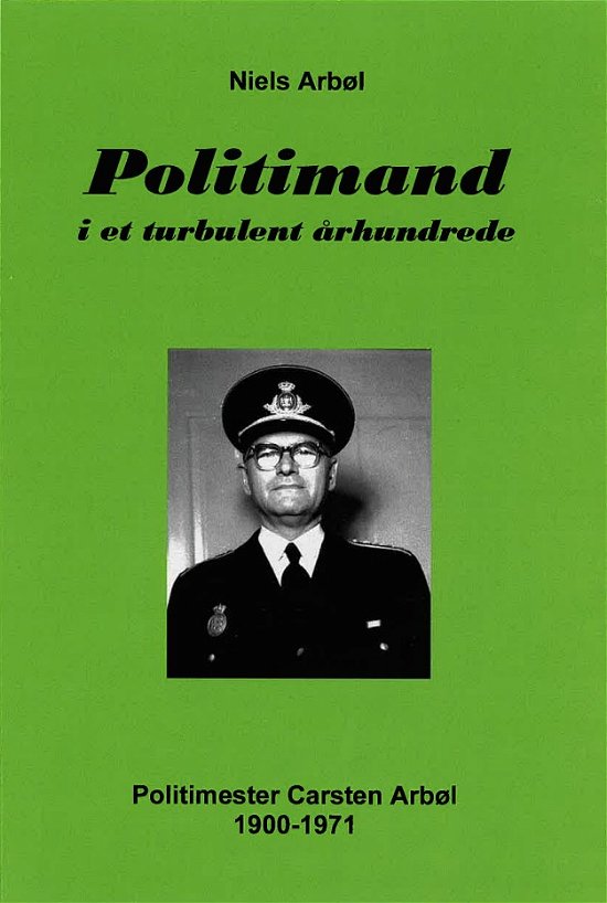 Niels Arbøl · Politimand i et turbulent århundrede. Politimester Carsten Arbøl 1900-1971 (Paperback Book) [1st edition] (2024)