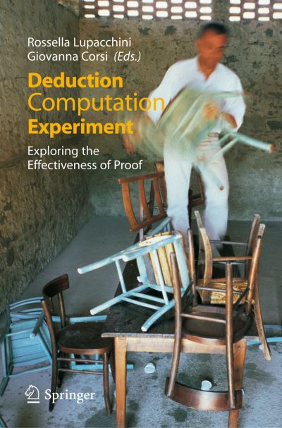 Deduction, Computation, Experiment: Exploring the Effectiveness of Proof - Rossella Lupacchini - Kirjat - Springer Verlag - 9788847007833 - keskiviikko 30. heinäkuuta 2008