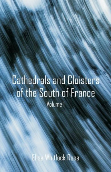 Cover for Elise Whitlock Rose · Cathedrals and Cloisters of the South of France (Paperback Book) (2018)