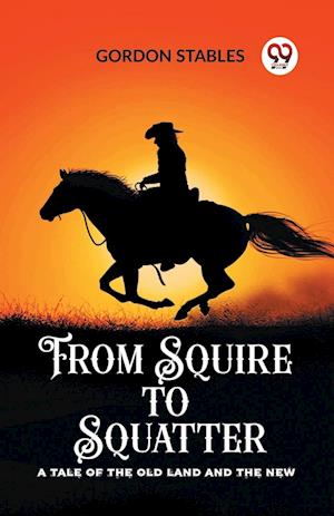 Cover for Gordon Stables · From Squire to SquatterA Tale of the Old Land and the New (Edition2023) (Paperback Book) (2024)