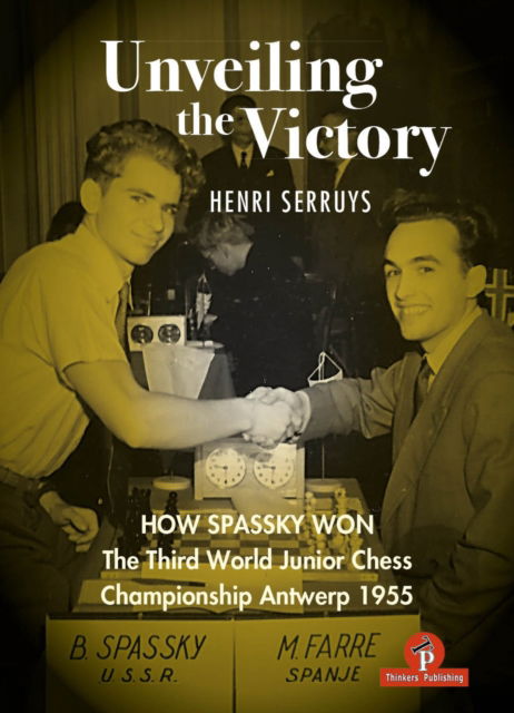 Henri Serruys · Unveiling the Victory: How Spassky won the Third World Junior Chess Championship Antwerp 1955 (Hardcover Book) [New edition] (2024)