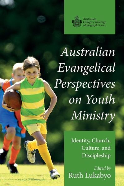 Cover for Australian Evangelical Perspectives on Youth Ministry: Identity, Church, Culture, and Discipleship - Australian College of Theology Monograph Series (Book) (2023)