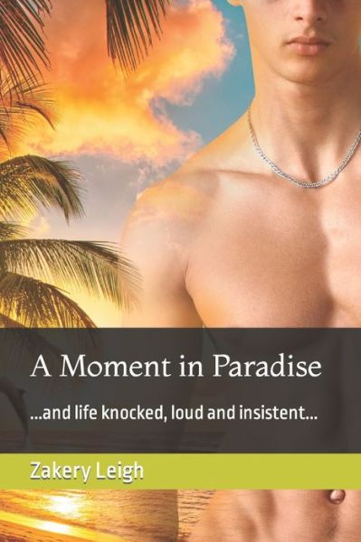 Cover for Zakery Leigh · A Moment in Paradise: ...and life knocked, loud and insistent... (Paperback Book) (2022)