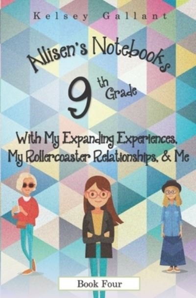 9th Grade with My Expanding Experiences, My Rollercoaster Relationships, & Me: Library Version - Allisen's Notebooks [Library] - Kelsey Gallant - Books - Independently Published - 9798480061833 - September 28, 2016