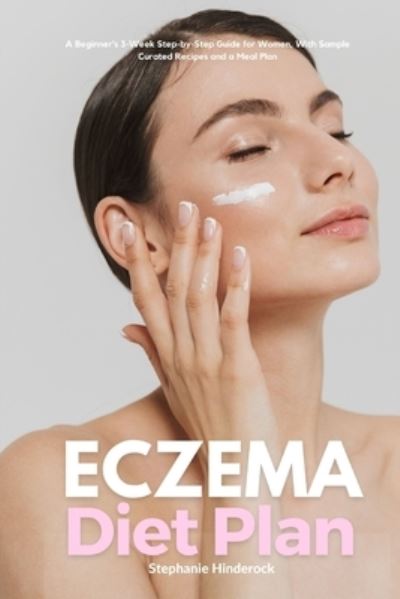 Eczema Diet Plan: A Beginner's 3-Week Step-by-Step Guide for Women, With Sample Curated Recipes and a Meal Plan - Stephanie Hinderock - Books - Independently Published - 9798507261833 - May 19, 2021