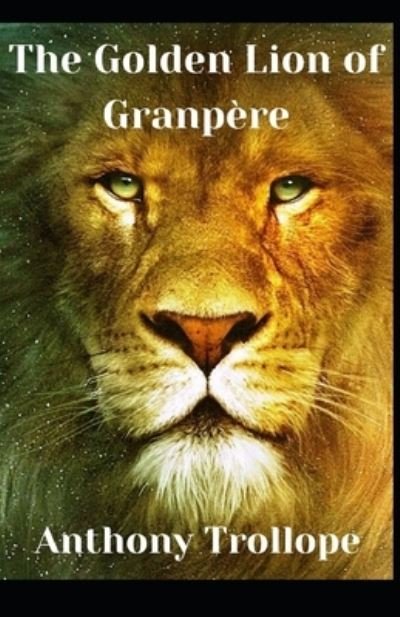 Cover for Anthony Trollope · The Golden Lion of Granpere Anthony Trollope (Fiction, Literature, Historical) [Annotated] (Paperback Book) (2021)