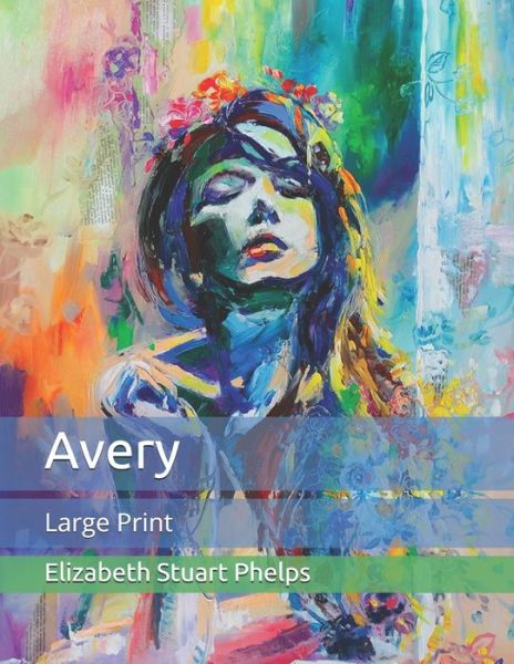 Avery: Large Print - Elizabeth Stuart Phelps - Books - Independently Published - 9798653449833 - June 12, 2020