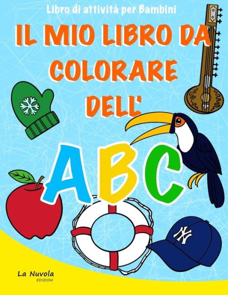 Cover for Edizioni La Nuvola Edizioni · Il Mio Libro da Colorare dell'ABC: Librodi attivita per bambini: Impara l'Alfabeto Colorando; Edizioneillustrata. 21 Illustrazioni Creative, Divertenti e Originali da Colorare. (Paperback Book) (2020)