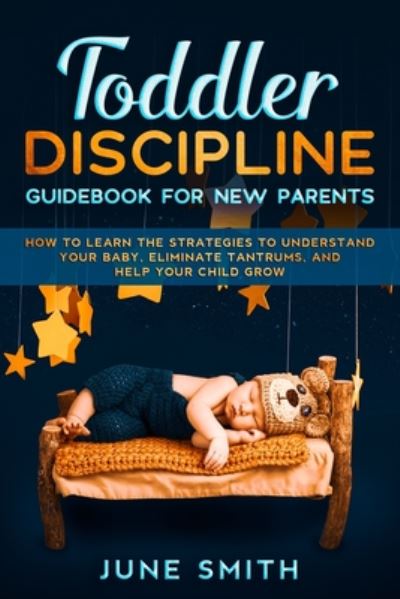 Toddler Discipline - Guidebook for New Parents - June Smith - Books - Independently Published - 9798670675833 - July 29, 2020