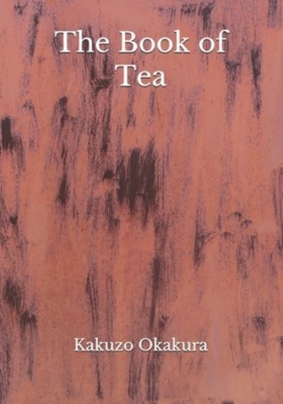 The Book of Tea - Kakuzo Okakura - Books - Independently Published - 9798683772833 - September 14, 2020