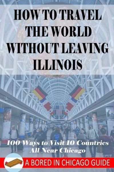 How to Travel the World Without Leaving Illinois - Cam Brenson - Kirjat - Independently Published - 9798704325833 - keskiviikko 3. helmikuuta 2021