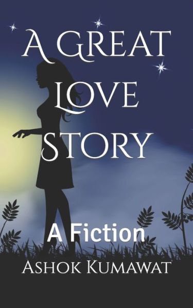 A Great Love Story: A Fiction - Ashok Kumawat - Books - Independently Published - 9798794058833 - 2022