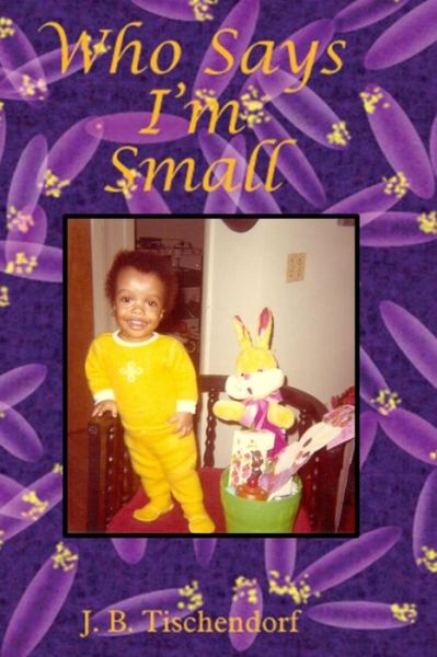 Who Says I'm Small - Juanita B Tischendorf - Books - Independently Published - 9798846825833 - August 16, 2022