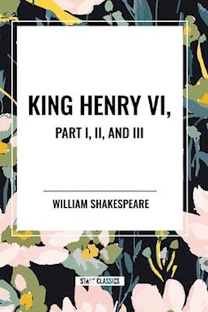 King Henry VI, Part I, II, and III - William Shakespeare - Books - Start Classics - 9798880906833 - May 8, 2024