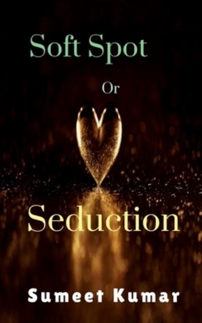 Soft Spot Or Seduction - Sumeet Kumar - Books - Notion Press - 9798886298833 - March 21, 2022