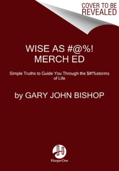 Wise as Fu*k: Simple Truths to Guide You Through the Sh*tstorms of Life - Gary John Bishop - Kirjat - HarperCollins - 9780063055834 - tiistai 13. lokakuuta 2020