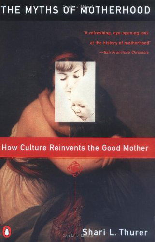 Cover for Shari Thurer · Myths of Motherhood: How Culture Reinvents the Good Mother (Paperback Book) [Reprint edition] (1995)