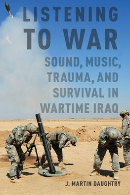 Cover for Daughtry, J. Martin (Associate Professor of Ethnomusicology, Associate Professor of Ethnomusicology, New York University) · Listening to War: Sound, Music, Trauma, and Survival in Wartime Iraq (Taschenbuch) (2020)