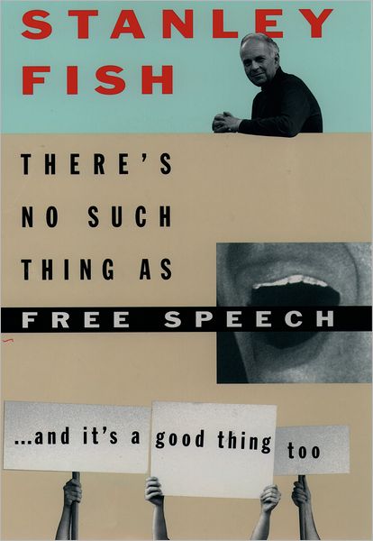 There's No Such Thing as Free Speech: And It's a Good Thing, Too - Fish - Books - Oxford University Press Inc - 9780195093834 - December 15, 1994