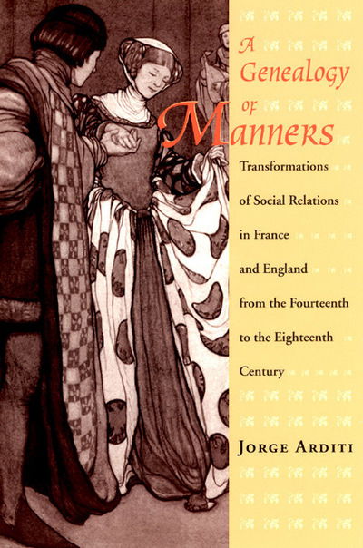 Cover for Jorge Arditi · A Genealogy of Manners: Transformations of Social Relations in France and England from the Fourteenth to the Eighteenth Century (Hardcover Book) (1998)