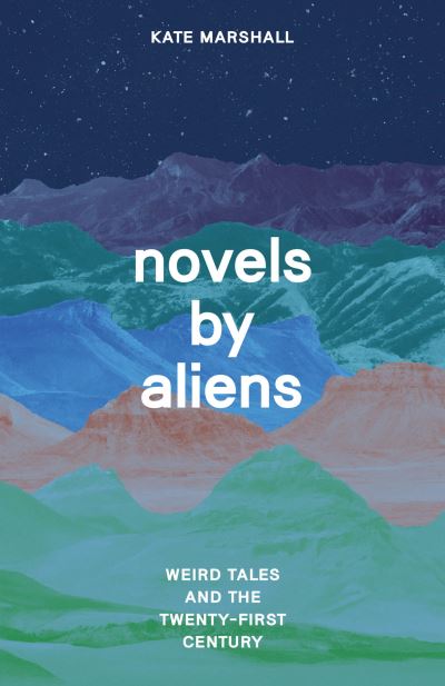 Cover for Professor Kate Marshall · Novels by Aliens: Weird Tales and the Twenty-First Century (Paperback Book) (2023)