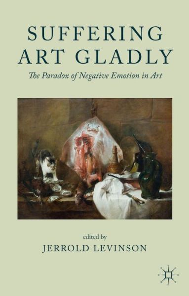 Cover for Jerrold Levinson · Suffering Art Gladly: The Paradox of Negative Emotion in Art (Hardcover Book) (2013)