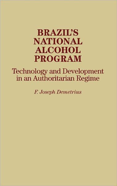 Cover for Frederck J. Demetrius · Brazil's National Alcohol Program: Technology and Development in an Authoritarian Regime (Hardcover Book) (1990)