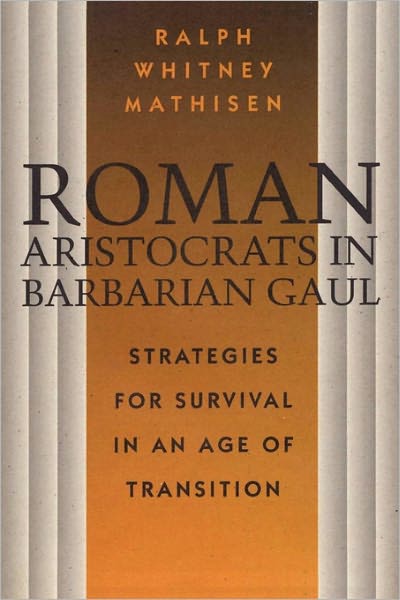 Roman Aristocrats in Barbarian Gaul: Strategies for Survival in an Age of Transition - Ralph Whitney Mathisen - Books - University of Texas Press - 9780292729834 - April 1, 1993