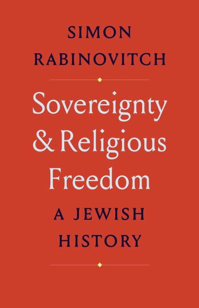 Cover for Simon Rabinovitch · Sovereignty and Religious Freedom: A Jewish History (Hardcover Book) (2025)