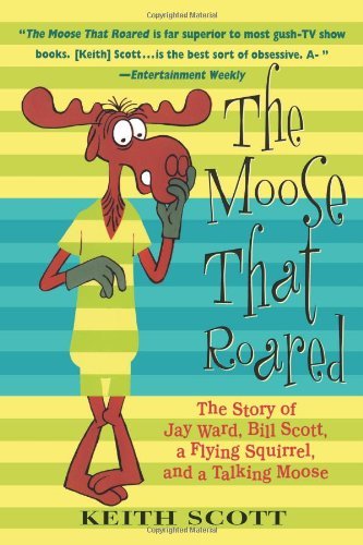 Cover for Keith Scott · The Moose That Roared: the Story of Jay Ward, Bill Scott, a Flying Squirrel, and a Talking Moose (Paperback Bog) [First edition] (2001)