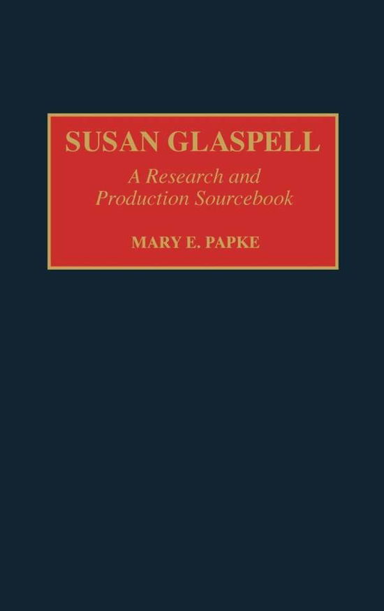 Cover for Mary Elizabeth Papke · Susan Glaspell: A Research and Production Sourcebook - Modern Dramatists Research and Production Sourcebooks (Hardcover Book) [Annotated edition] (1993)