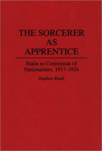 Cover for Stephen J. Blank · The Sorcerer as Apprentice: Stalin as Commissar of Nationalities, 1917-1924 - Contributions in Military Studies (Hardcover Book) (1994)