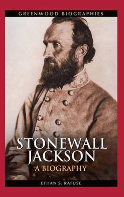 Cover for Ethan S. Rafuse · Stonewall Jackson: A Biography - Greenwood Biographies (Hardcover Book) (2011)